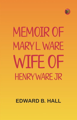 Memoir of Mary L. Ware, Wife of Henry Ware, Jr(Paperback, Edward B. Hall)
