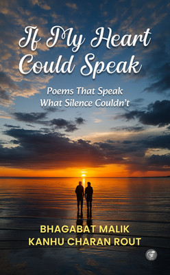 If My Heart Could Speak : Poems that Speak what Silence Couldn’t(Paperback, Bhagabat Malik, Kanhu Charan Rout)