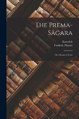 The Prema-sagara; or, Ocean of Love(English, Paperback, Pincott Frederic)