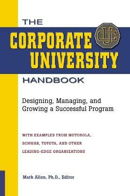 The Corporate University Handbook  - Designing, Managing, and Growing a Successful Program(English, Paperback, Allen Mark D.)