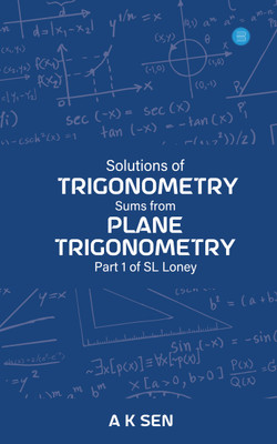 Solutions for Trigonometry Sums from Plane Trigonometry Part 1 of S L Loney(Paperback, Anup Kumar Sen)