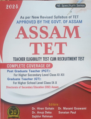 2024
NE Spectrum Series
As per New Revised
APPROVED BY THE GOVT. OF ASSAM
ASSAM TET
TEACHER ELIGIBILITY TEST RECRUITMENT TEST
COMPLETE COVERAGE OF
Post Graduate Teacher (PGT):
For Higher Secondary Level Class XI-XII
Graduate Teacher (GT):
For Higher School Level Class IX-X
Directorate of Secondary E