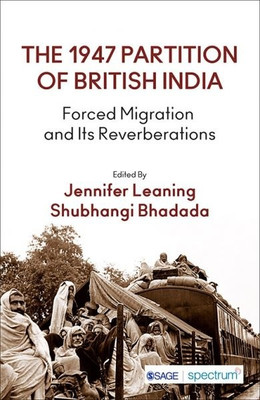 The 1947 Partition Of British India: Forced Migration And Its Reverberations(Paperback, Jennifer Leaning, Shubhangi Bhadada)