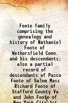 Foote family comprising the genealogy and history of Nathaniel Foote of Wethersfield Conn. and his descendants; also a partial record of descendants of Pasco Foote of Salem Mass Richard Fo [Hardcover](Hardcover, Abram William Foote)