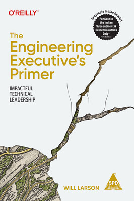 The Engineering Executive's Primer: Impactful Technical Leadership (Grayscale Indian Edition)(Paperback, Will Larson)