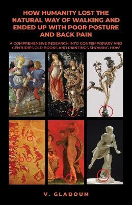 How Humanity Lost the Natural Way of Walking and Ended Up with Poor Posture and Back Pain(English, Paperback, Gladoun Vlad)