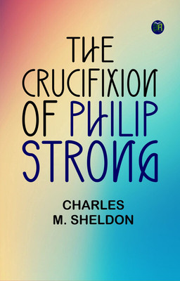 The Crucifixion of Philip Strong(Paperback, Charles M. Sheldon)