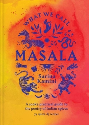 What We Call Masala | A cook's practical guide to the poetry of Indian spices(English, Hardcover, Kamini Sarina)