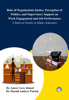 Role of Organization Justice, Perception of Politics, and Supervisory Support on Work Engagement and Job Performance: A Study on Faculty in Higher Education(Paperback, Dr. Ameer Asra Ahmed, Dr. Harold Andrew Patrick)
