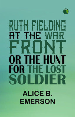 Ruth Fielding at the War Front; or, The Hunt for the Lost Soldier(Paperback, Alice B. Emerson)