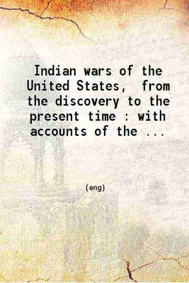 Indian wars of the United States, from the discovery to the present time with accounts of the origin, manners, superstitions, &c. of the aborigines. From the best authorities. 1860 [Hardco [Hardcover](Hardcover, William V. Moore)