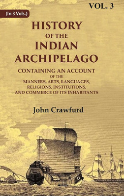 History of the Indian Archipelago: Containing an Account of the Manners, Art, Languages, Religions, Institutions, and Commerce of 3rd(Paperback, John Crawfurd)