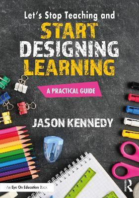 Let's Stop Teaching and Start Designing Learning(English, Paperback, Kennedy Jason)