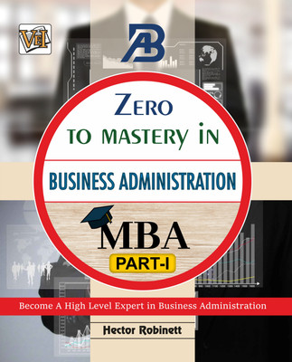 Zero To Mastery In Business Administration (MBA) Part 1- One Of The Best Business Book To Become Zero To Hero In Business Administration, This Amazing Book Covers A-Z MBA Concepts, 2024 Latest Edition(Paperback, Hector Robinett)