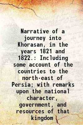 Narrative of a journey into Khorasan, in the years 1821 and 1822. Including some account of the countries to the north-east of Persia; with remarks upon the national character, government, [Hardcover](Hardcover, James Baillie Fraser)