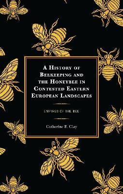 A History of Beekeeping and the Honeybee in Contested Eastern European Landscapes(English, Hardcover, Clay Catherine B.)