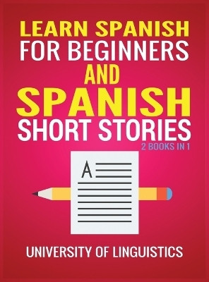Learn Spanish For Beginners AND Spanish Short Stories(English, Hardcover, Linguistics University of)