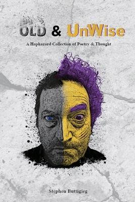 Old & UnWise - A Haphazard Collection of Poetry and Thought(English, Paperback, Buttigieg Stephen)
