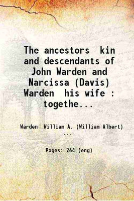 The ancestors kin and descendants of John Warden and Narcissa (Davis) Warden his wife : together with records of some other branches of Warden family in America / by William A. Warden. 190 [Hardcover](Hardcover, Warden William A. (William Albert) b. .)