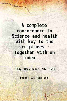 A complete concordance to Science and health with key to the scriptures : together with an index to the marginal headings and a list of the scriptural quotations contained therein 1909 [Hardcover](Hardcover, Eddy, Mary Baker,)