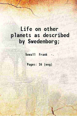 Life on other planets as described by Swedenborg; 1911 [Hardcover](Hardcover, Sewall Frank .)