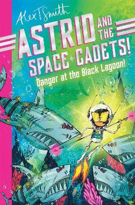 Astrid and the Space Cadets: Danger at the Black Lagoon!(English, Paperback, Smith Alex T.)