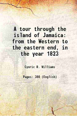 A tour through the island of Jamaica from the Western to the eastern end, in the year 1823 1827 [Hardcover](Hardcover, Cynric R. Williams)