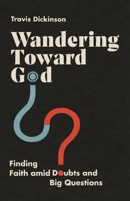 Wandering Toward God - Finding Faith amid Doubts and Big Questions(English, Paperback, Dickinson Travis)