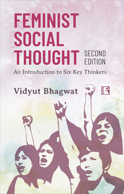 FEMINIST SOCIAL THOUGHT: AN INTRODUCTION TO SIX KEY THINKERS - SECOND EDITION(Hardcover, Vidyut Bhagwat)