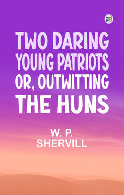 Two Daring Young Patriots or Outwitting the Huns(Paperback, W. P. Shervill)