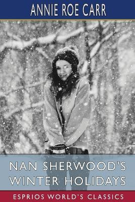 Nan Sherwood's Winter Holidays (Esprios Classics)(English, Paperback, Carr Annie Roe)