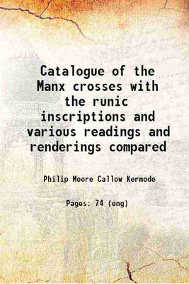 Catalogue of the Manx crosses with the runic inscriptions and various readings and renderings compared 1892 [Hardcover](Hardcover, Kermode, Philip Moore Callow, or -)