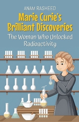 Marie Curie's Brilliant Discoveries(English, Paperback, Rasheed Anam)