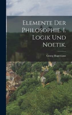 Elemente der Philosophie. I. Logik und Noetik.(German, Hardcover, Hagemann Georg)