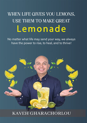 When Life Gives You Lemons, Use Them To Make Great Lemonade(Paperback, KAVEH GHARACHORLOU)