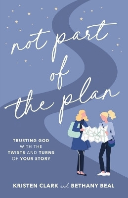 Not Part of the Plan - Trusting God with the Twists and Turns of Your Story(English, Paperback, Clark Kristen)