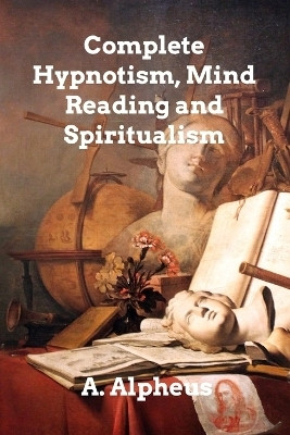 Complete Hypnotism, Mesmerism, Mind-Reading(English, Paperback, Alpheus A)