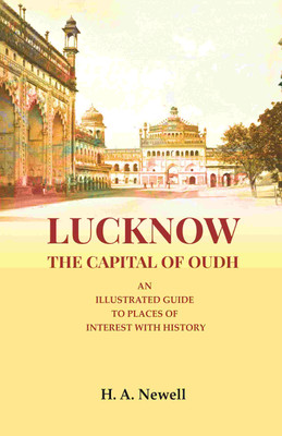 Lucknow the Capital of Oudh: An Illustrated guide to Places of interest with History(Paperback, H. A. Newell)