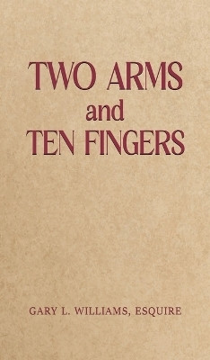Two Arms and Ten Fingers(English, Hardcover, Williams, Esquire Gary L.)