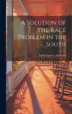 A Solution of the Race Problem in the South(English, Hardcover, Simmons Enoch Spencer)