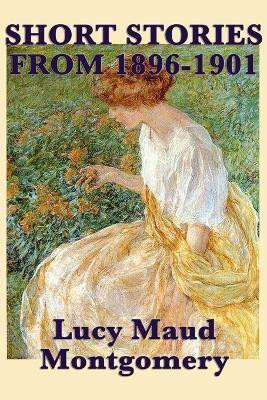 The Short Stories of Lucy Maud Montgomery from 1896-1901(English, Paperback, Montgomery Lucy Maud)