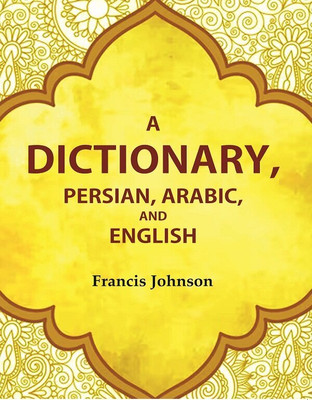 A Dictionary, Persian, Arabic, and English [Hardcover](Hardcover, Francis Johnson)
