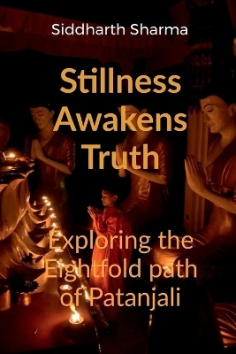 Stillness Awakens Truth  - Exploring the Eightfold Path of Patanjali(English, Paperback, Siddharth Sharma)