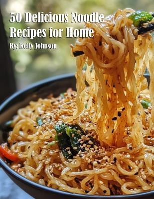 50 Delicious Noodle Recipes for Home(English, Paperback, Johnson Kelly)