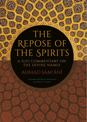 The Repose of the Spirits: A Sufi Commentary on the Divine Names(Paperback, Ahmad Sam'ani, William C. Chittick (Tr.))
