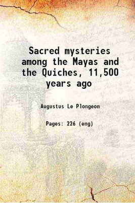 Sacred mysteries among the Mayas and the Quiches, 11,500 years ago : their relation to the sacred mysteries of Egypt, Greece, Chaldea and India : Freemasonry in times anterior to the Templ [Hardcover](Hardcover, Le Plongeon, Augustus, -)