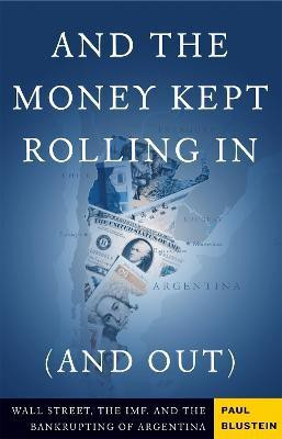 And the Money Kept Rolling In (and Out) Wall Street, the IMF, and the Bankrupting of Argentina(English, Paperback, Blustein Paul)