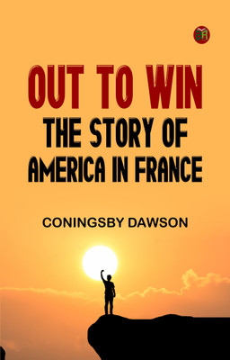 Out To Win: The Story of America in France(Paperback, Coningsby Dawson)