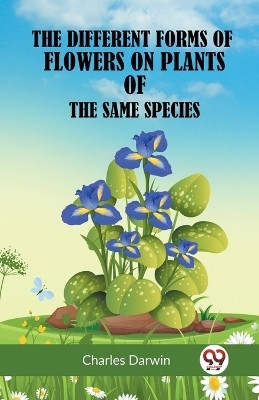 The Different Forms Of Flowers On Plants Of The Same Species(English, Paperback, Darwin Charles)