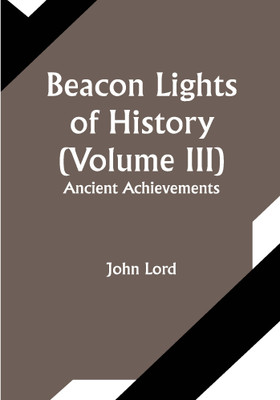 Beacon Lights of History (Volume III): Ancient Achievements(Paperback, John Lord)